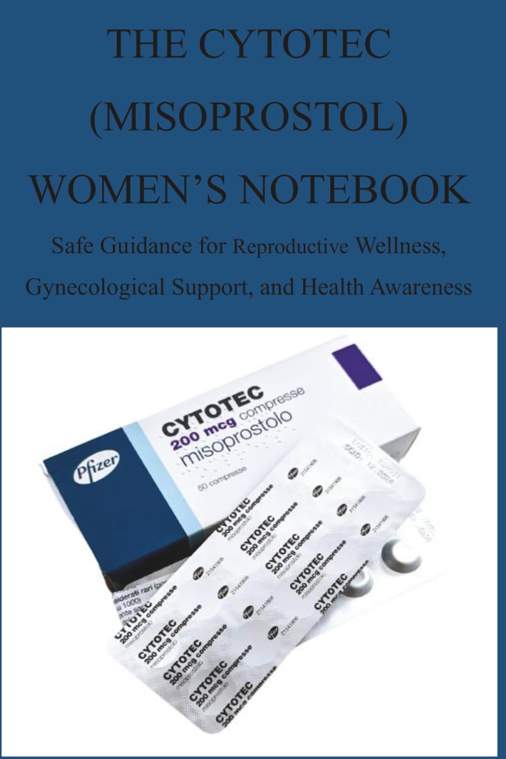 THE CYTOTEC (MISOPROSTOL) WOMEN’S NOTEBOOK: Safe Guidance for Reproductive Wellness, Gynecological Support, and Health Awareness