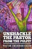 Unshackle The Pastor From the Pulpit 0692844597 Book Cover