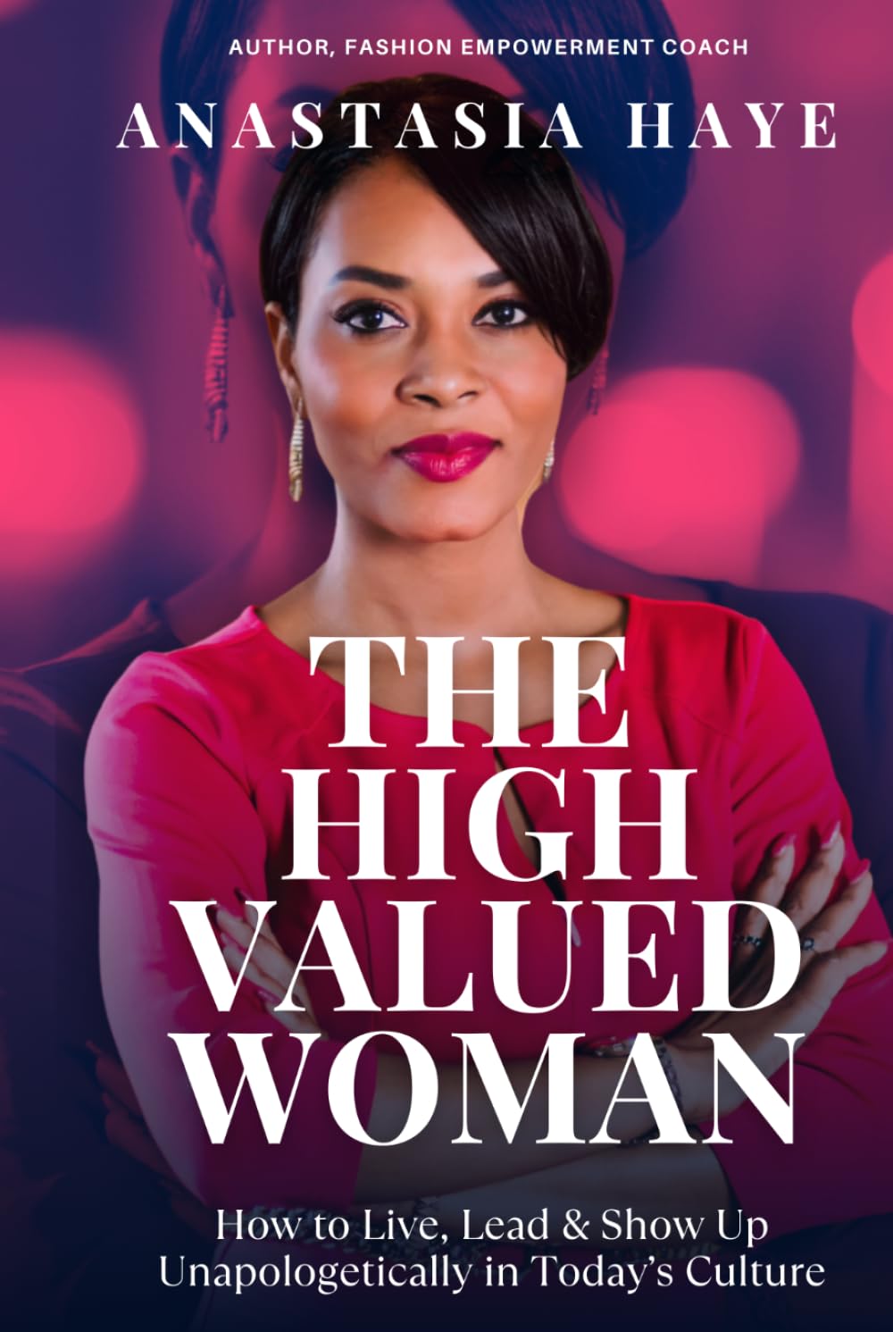 The High Valued Woman: How to Live, Lead & Show Up Unapologetically in Today’s Culture