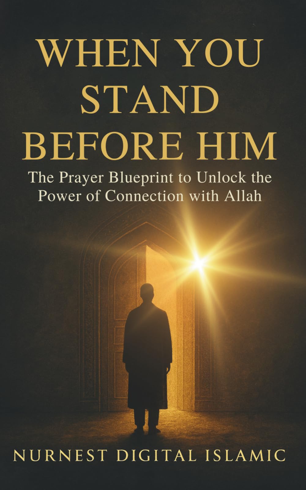 When You Stand Before Him: The Prayer Blueprint to Unlock the Power of Connection with Allah: A Transformational Guide To Salah ,Dua ,And Divine Connection.