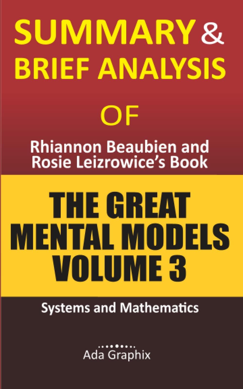 Summary & Brief Analysis of Rhiannon Beaubien and Rosie Leizrowice's Book, The Great Mental Models Volume 3.: Systems and Mathematics.