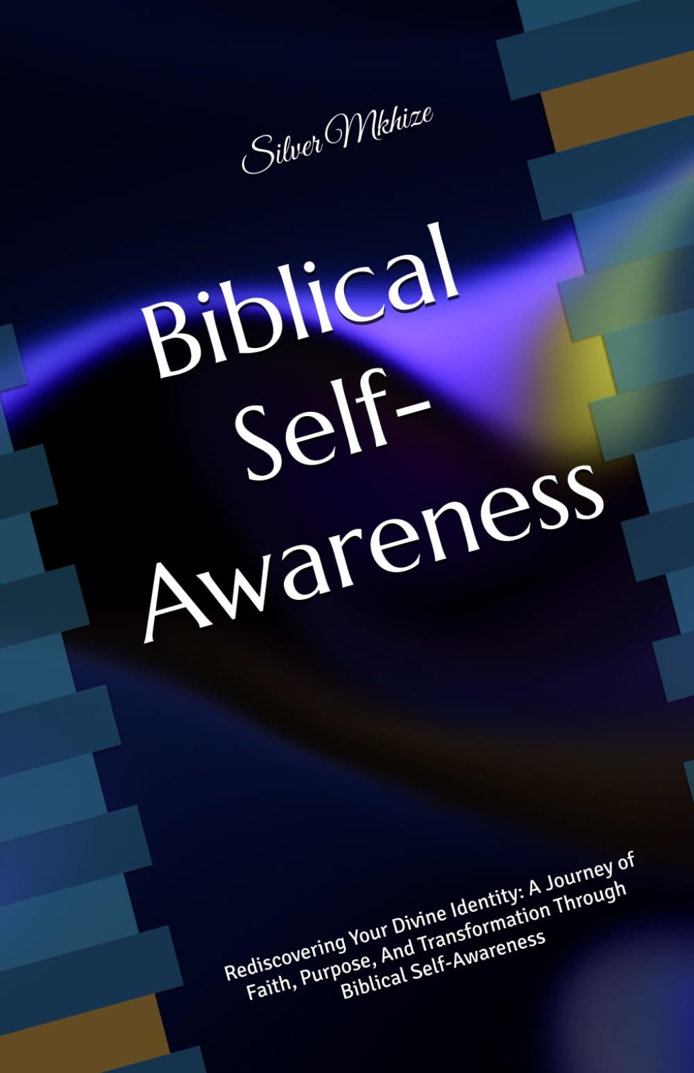 Biblical Self-Awareness: Rediscovering Your Divine Identity: A Journey of Faith, Purpose, And Transformation Through Biblical Self-Awareness