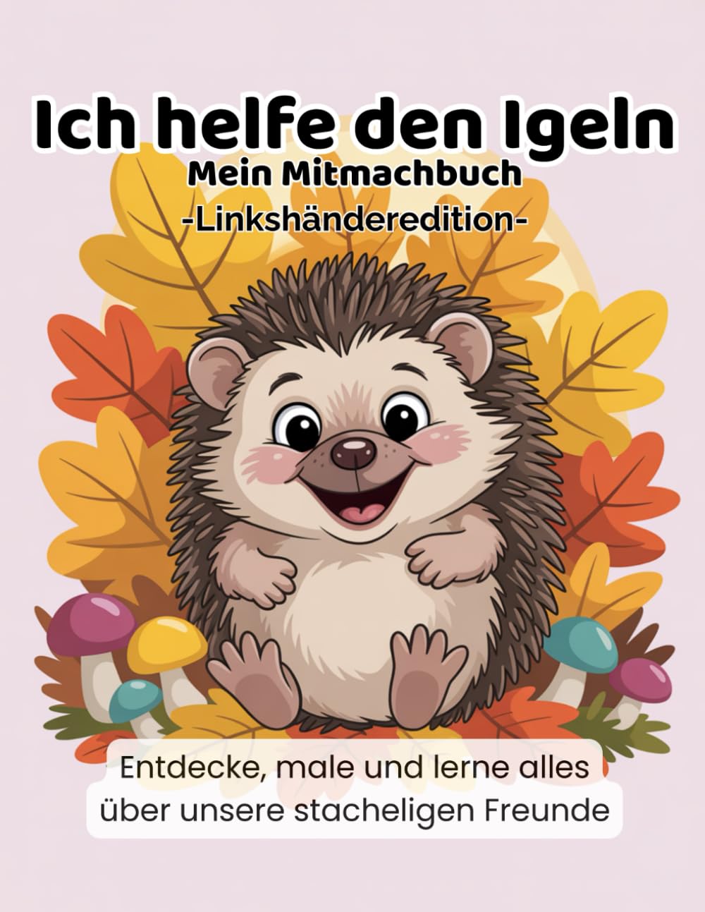 Ich helfe den Igeln - Linkshänder Edition: Ein Natur-Mitmachbuch zum Lernen, Malen und Entdecken – speziell für linkshändige Kinder (Ich helfe den Tieren - Natur-Mitmachbücher für Kinder)