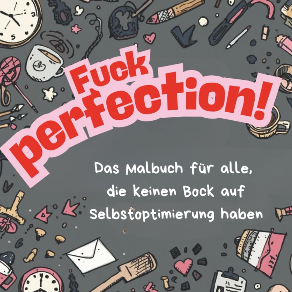 Fuck perfection!: Das Malbuch für alle, die keinen Bock auf Selbstoptimierung haben