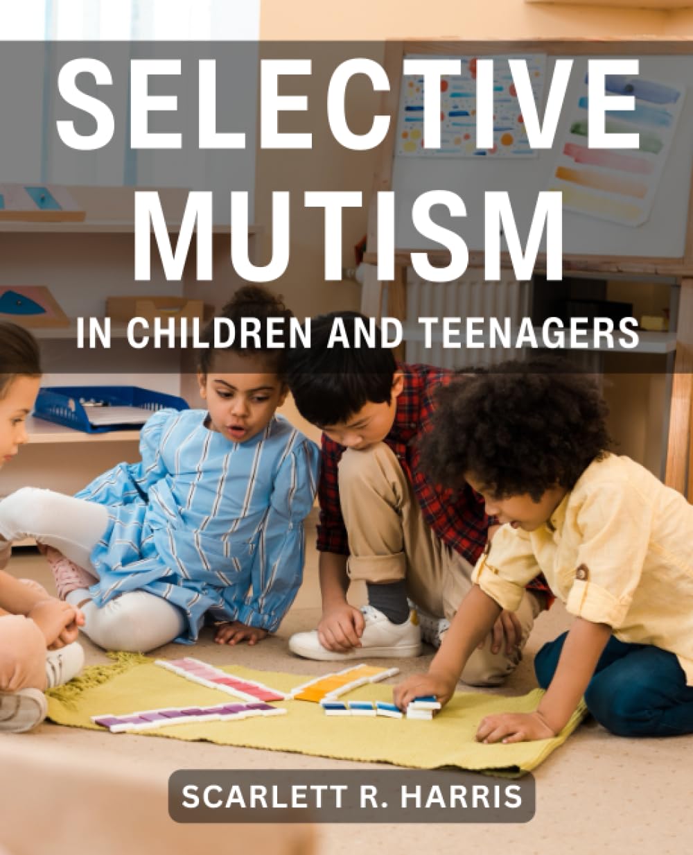 Selective Mutism In Children And Teenagers: A Comprehensive Guide for Parents and Teachers | Empowering Strategies for Understanding and Supporting Children with Selective Mutism