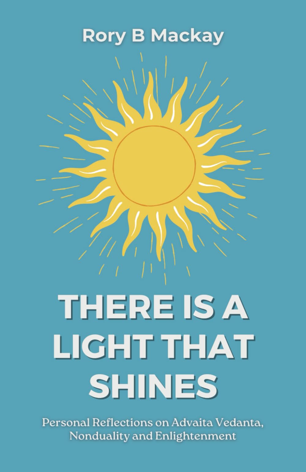 There Is A Light That Shines: Personal Reflections on Advaita Vedanta, Nonduality and Enlightenment (A Spiritual Autobiography)