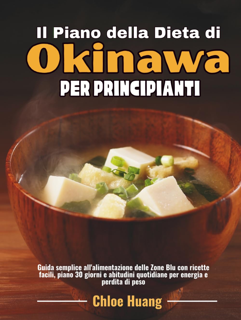 Il Piano della Dieta di Okinawa per Principianti: Guida semplice all'alimentazione delle Zone Blu con ricette facili, piano 30 giorni e abitudini quotidiane per energia e perdita di peso