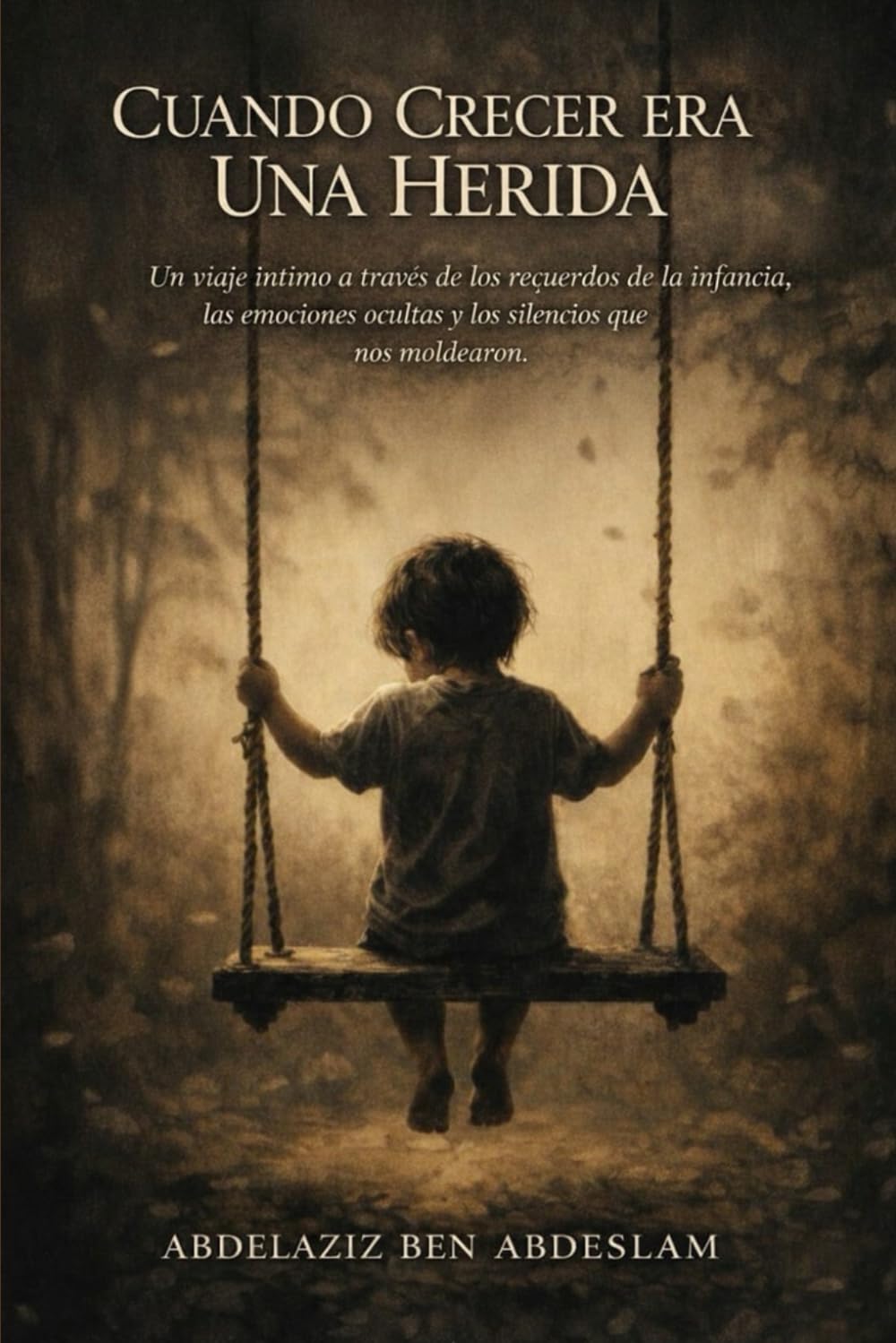CUANDO CRECER ERA UNA HERIDA: Un viaje íntimo a través de los recuerdos de la infancia, las emociones ocultas y los silencios que nos moldearon.
