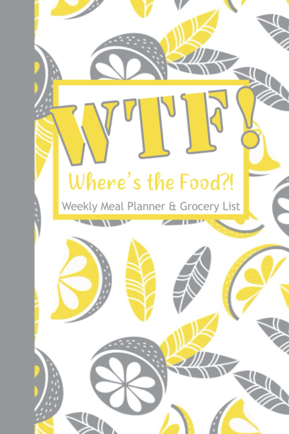 WTF! Where's the Food?: Weekly Meal Planner and Grocery List, Lemons