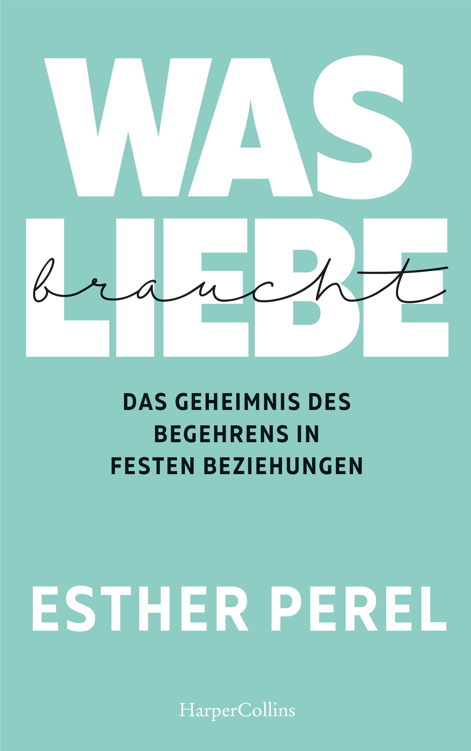 Was Liebe braucht. Das Geheimnis des Begehrens in festen Beziehungen: SPIEGEL-Bestseller| 'Esther Perel hat Paartherapie salonfähig gemacht.' The ... unsere Lust und Leidenschaft lebendig halten