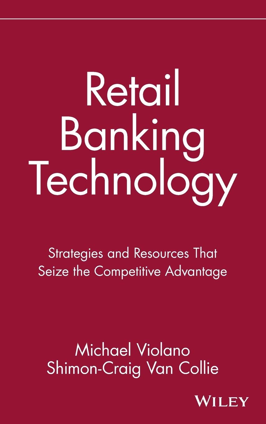 Retail Banking Technology: Strategies and Resources That Seize the Competitive Advantage