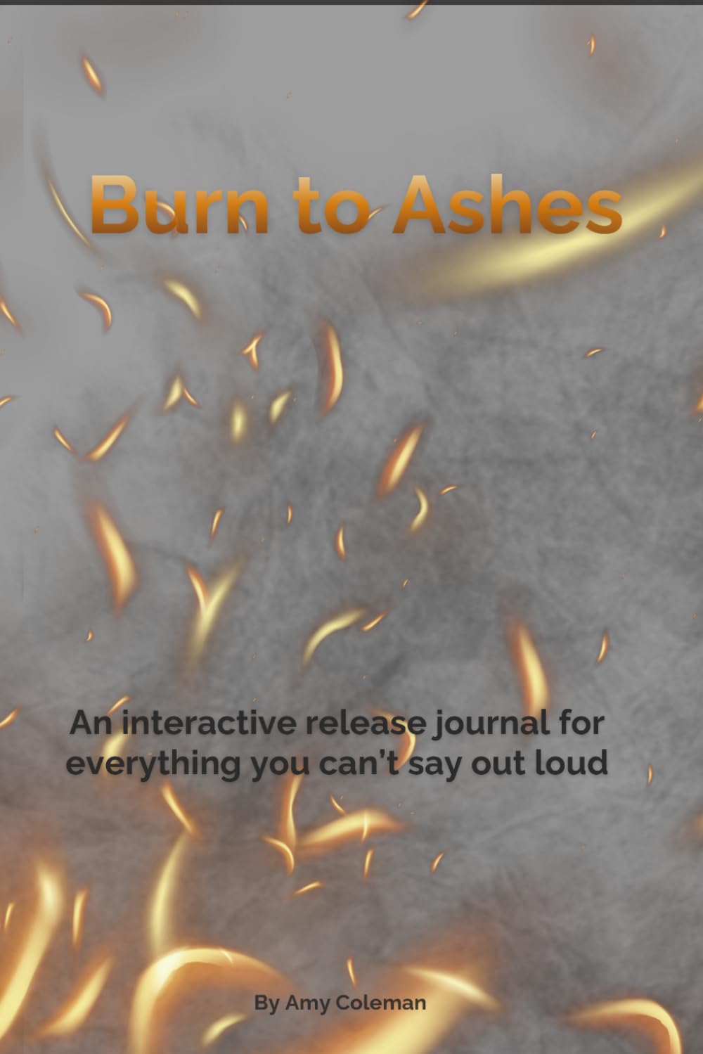 Burn to Ashes: An Interactive Release Journal for Letting Go, Emotional Healing, and Saying What You Can’t Say Out Loud (Becoming Her Series)
