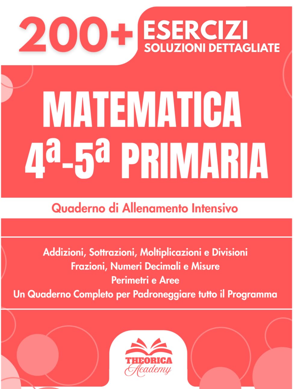 Matematica 4ª-5ª Primaria: Oltre 200 esercizi progressivi con soluzioni dettagliate | Addizioni, Sottrazioni, Moltiplicazioni, Divisioni, Frazioni...