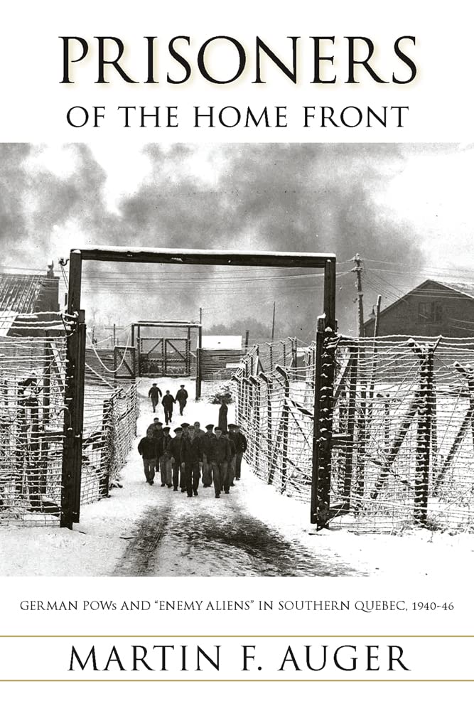 Prisoners of the Home Front: German POWs and "Enemy Aliens" in Southern Quebec, 1940-46: 09 (Studies in Canadian Military History)