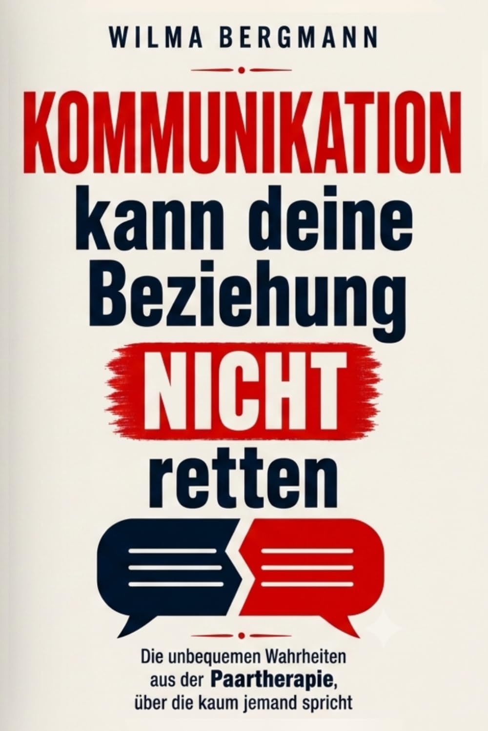 Kommunikation kann deine Beziehung NICHT retten: Die unbequemen Wahrheiten aus der Paartherapie, über die kaum jemand spricht