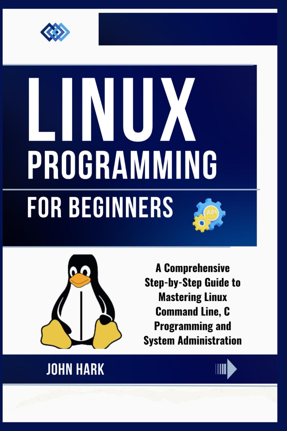 Linux Programming for Beginners: A Comprehensive Step-by-Step Guide to Mastering Linux Command Line, C Programming and System Administration
