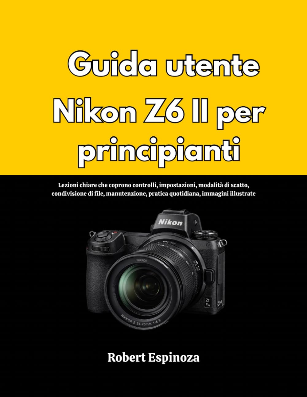 Guida utente Nikon Z6 II per principianti: Lezioni chiare che coprono controlli, impostazioni, modalità di scatto, condivisione di file, manutenzione, pratica quotidiana, immagini illustrate