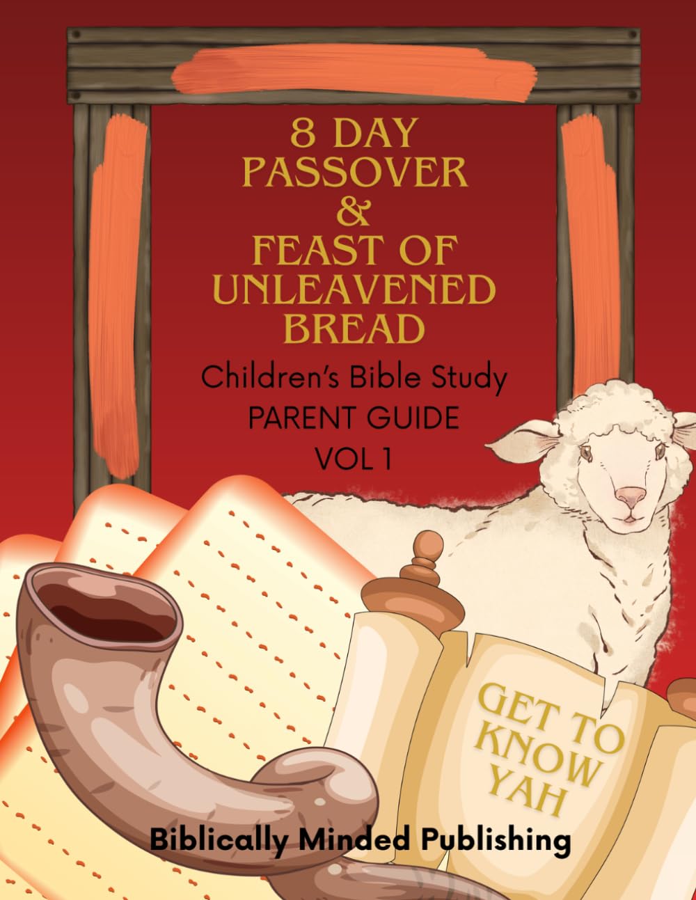 8 Day Passover & Feast of Unleavened Bread Children's Bible Study Parent Guide: Get to Know Yah Vol 1 (Yah's Feasts Children's Bible Study Series)