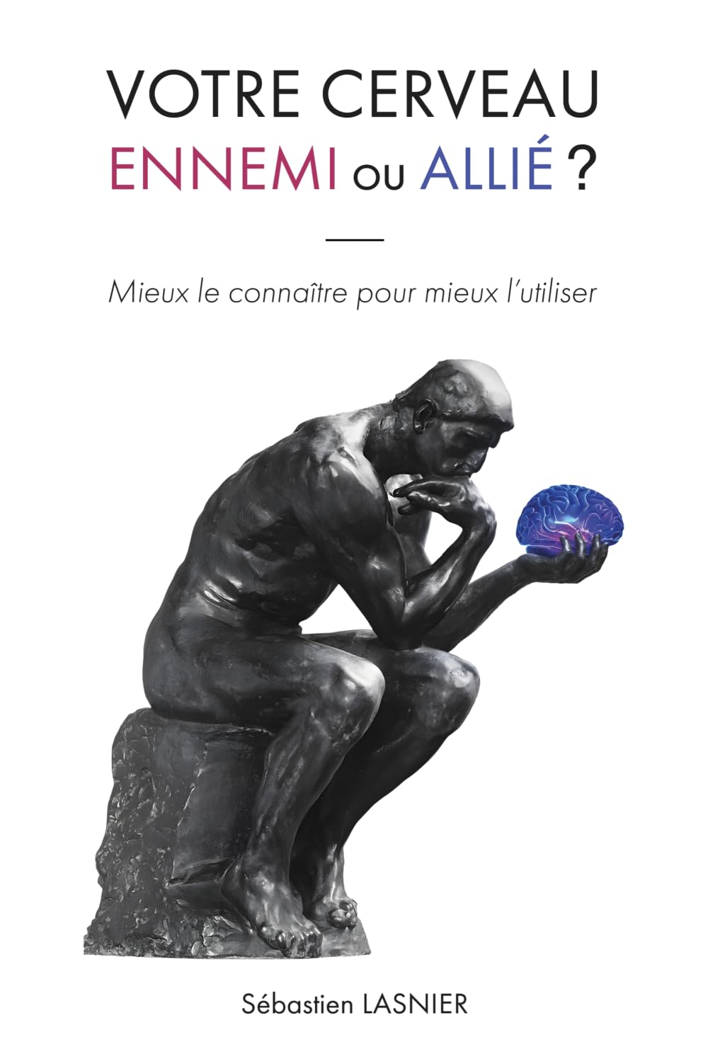 Votre cerveau, ennemi ou allié ?: Mieux le connaître pour mieux l’utiliser