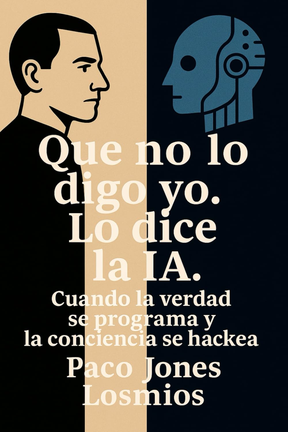 Que no lo digo yo. Lo dice la IA.: Cuando la verdad se programa y la conciencia se hackea.: 1
