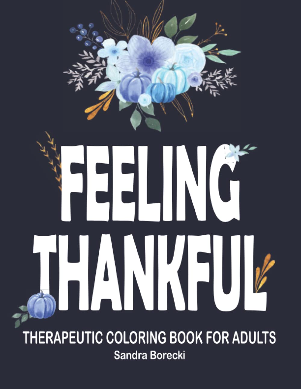 Feeling Thankful: Therapeutic Coloring Book for Adults