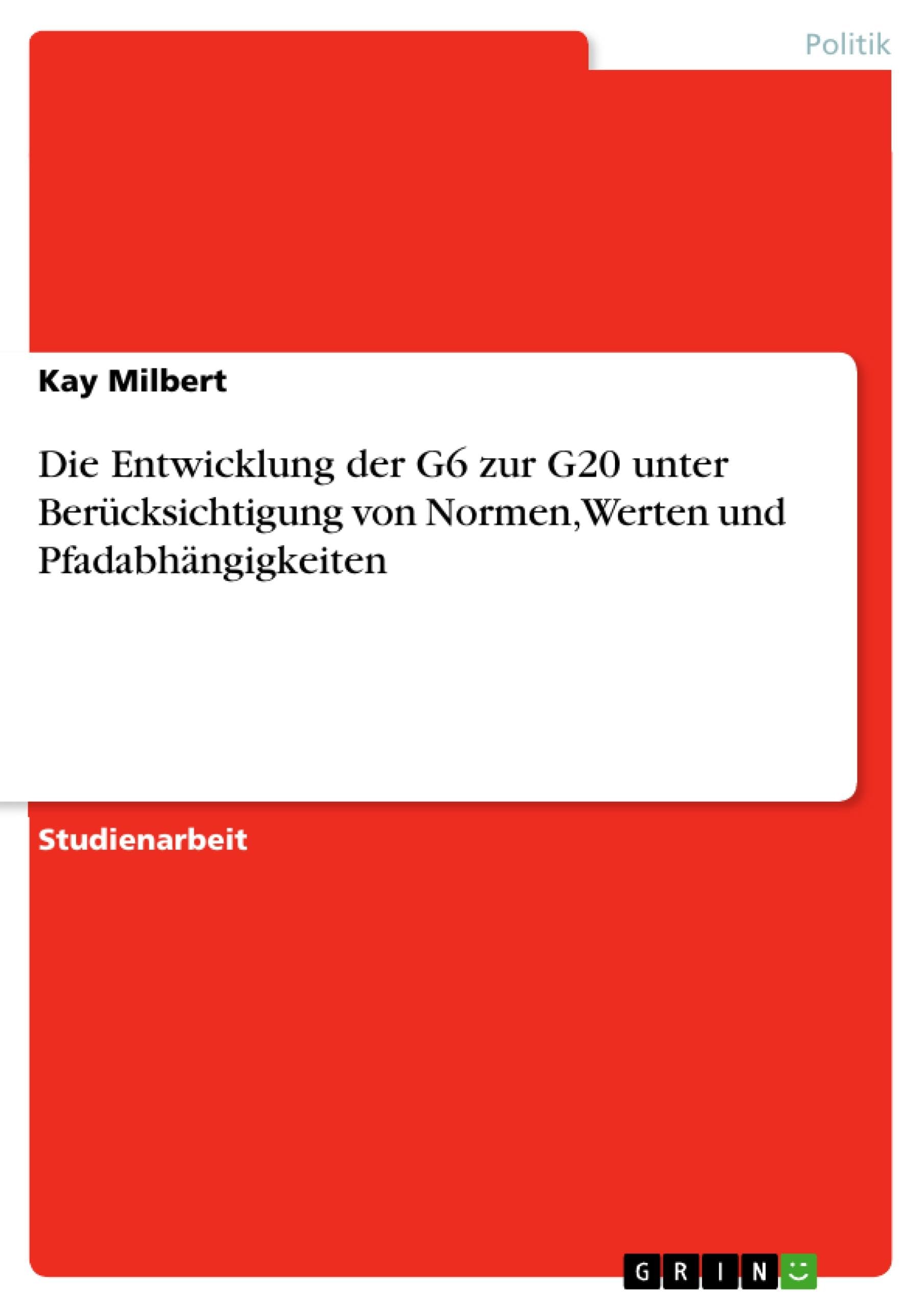 Die Entwicklung der G6 zur G20 unter Berucksichtigung von Normen, Werten und Pfadabhangigkeiten (German Edition)