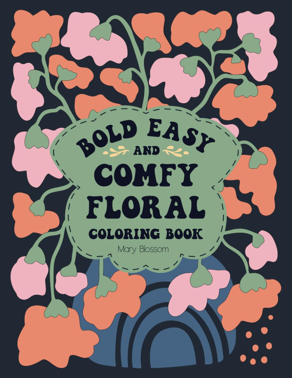 Bold Easy and Comfy Floral Coloring Book: Easy Floral Art Coloring Book for Stress Relief and Relaxation with Boho Vintage and Groovy Flower Power (Where Flowers Bloom)