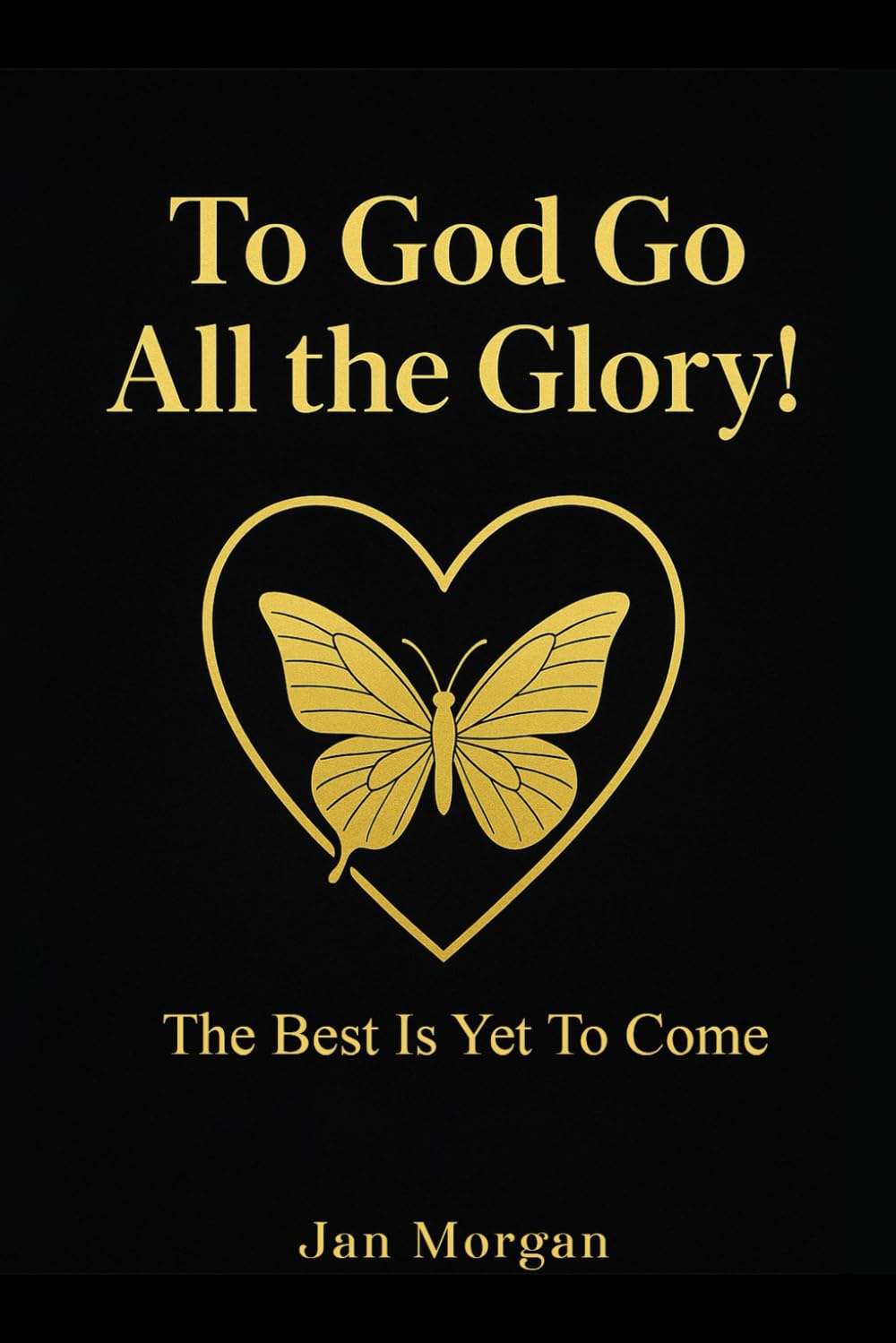 To God Go All the Glory…: The Best is Yet to Come.