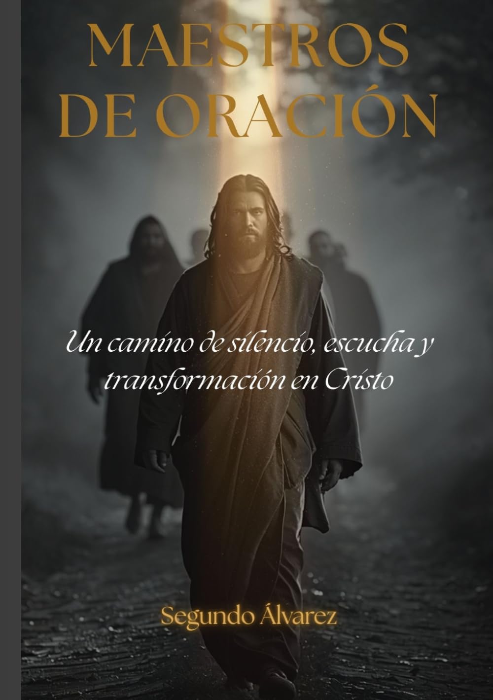 Maestros de oración: Un camino de silencio, escucha y transformación en Cristo (Liderazgo con Propósito)