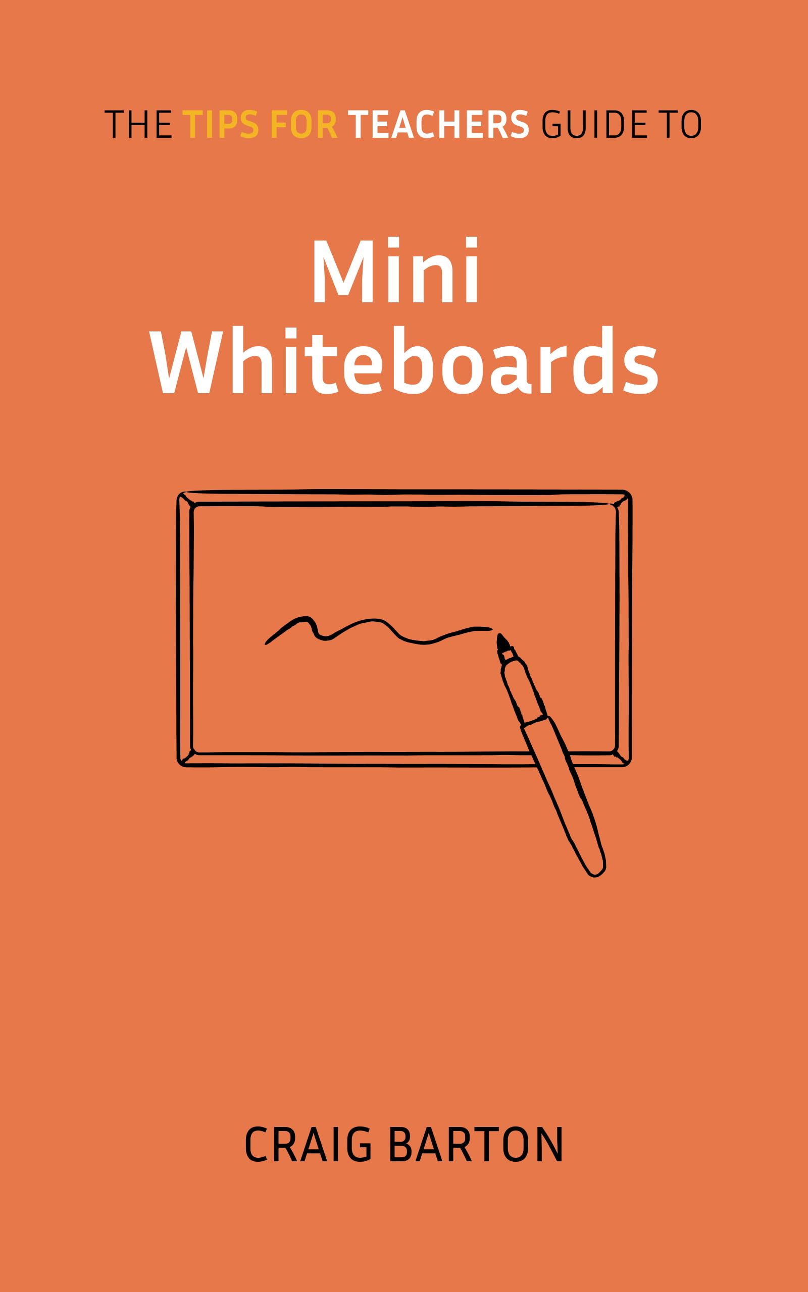 The Tips for Teachers guide to Mini-whiteboards (The Tips for Teachers guide to... Book 2)
