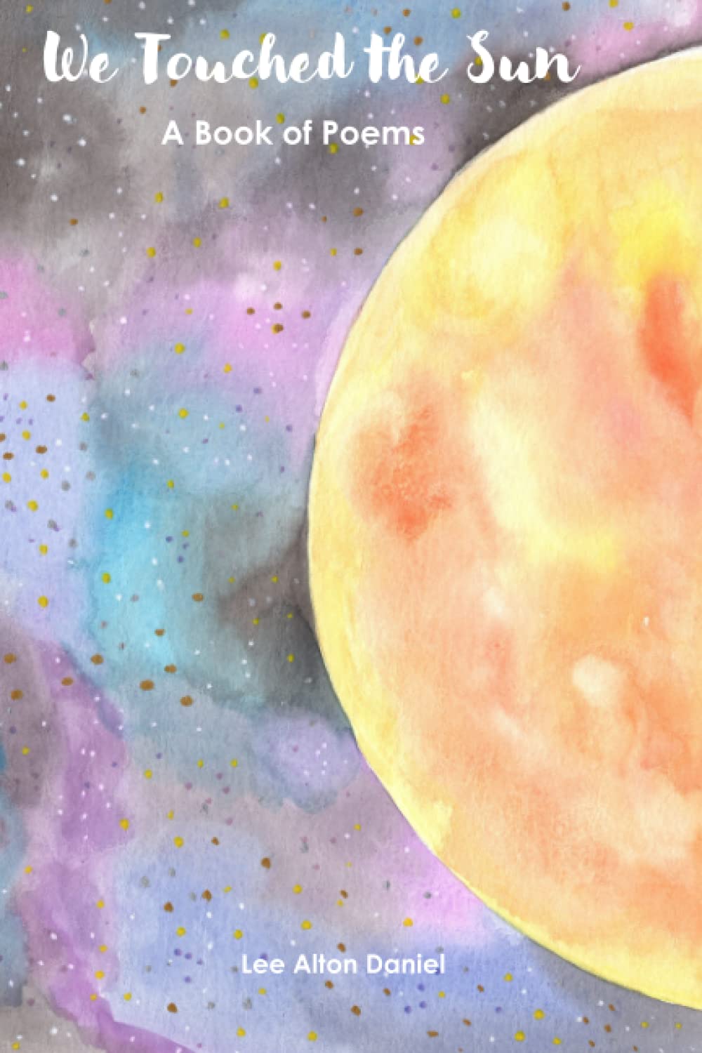 We Touched the Sun: A Book of Poems