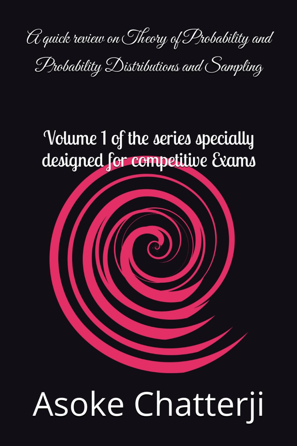 A quick review on Theory of Probability and Probability Distributions and Sampling: Volume 1 of the series specially designed for competitive Exams