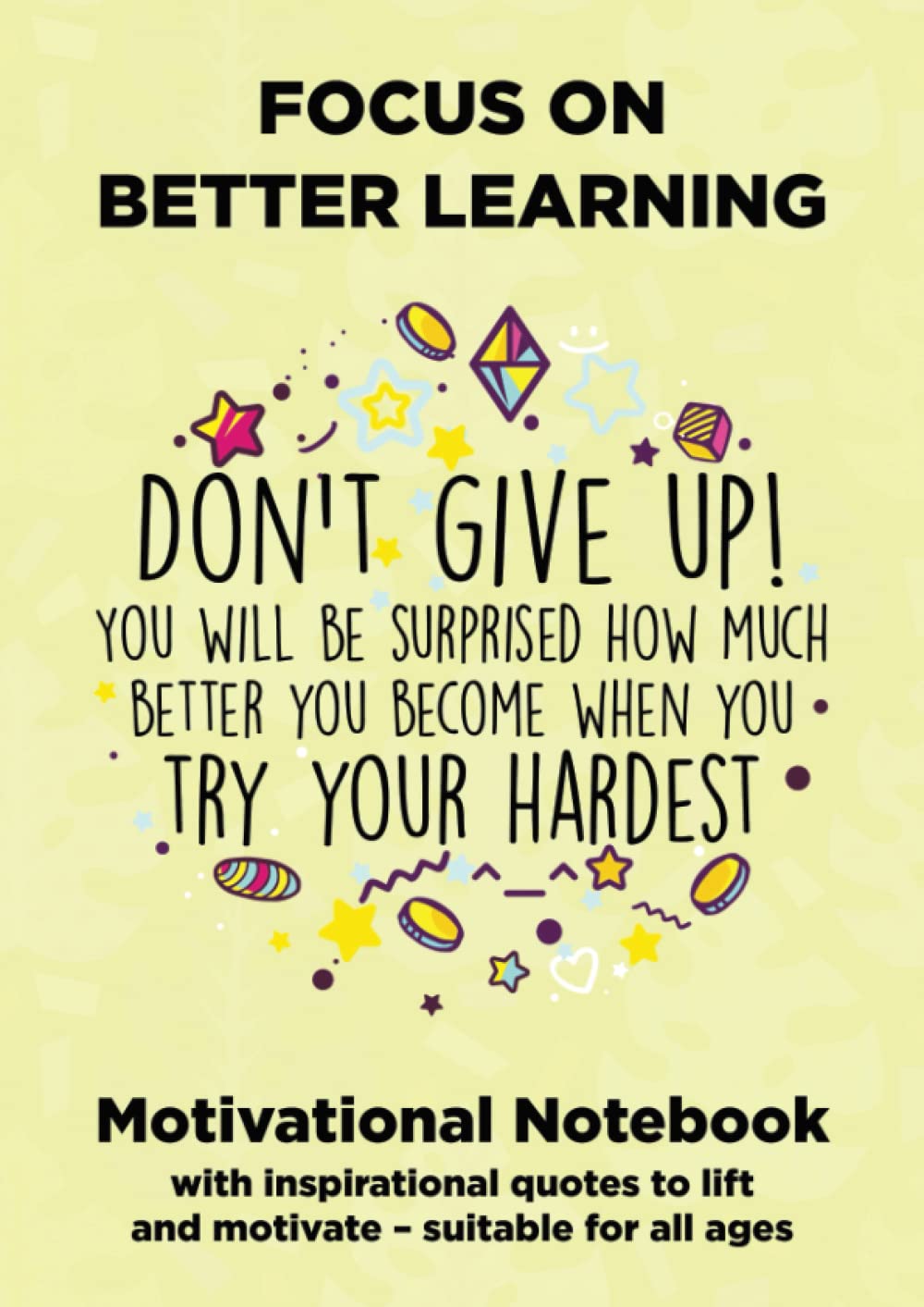 Focus on Better Learning Motivational Notebook (A4 Size): With inspirational quotes to lift and motivate – suitable for all ages