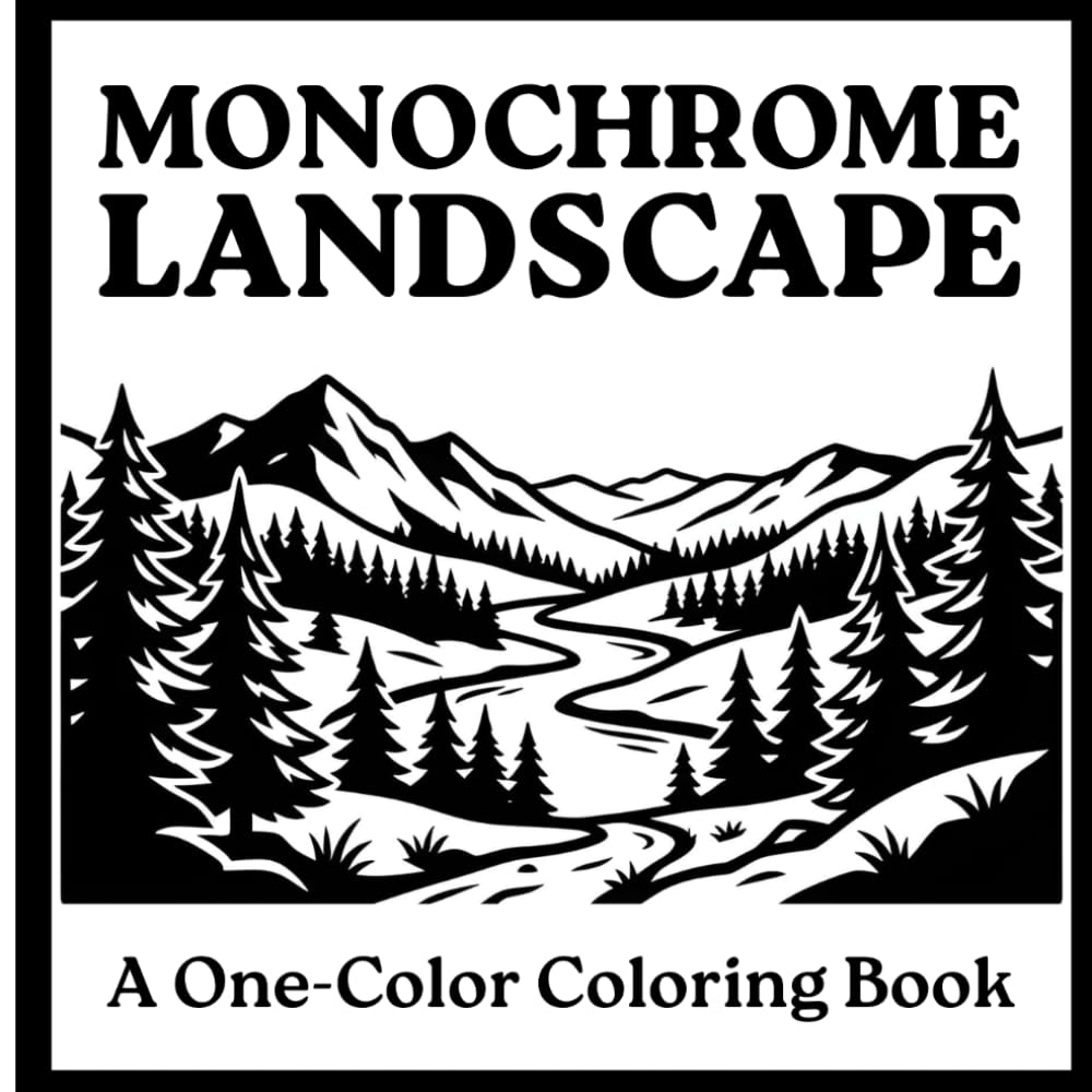 Monochrome Landscape Coloring Book: A One-Color Coloring Book for Adults Featuring Mountains, Forests, Rivers, Cabins, Waterfalls and Scenic Nature Views