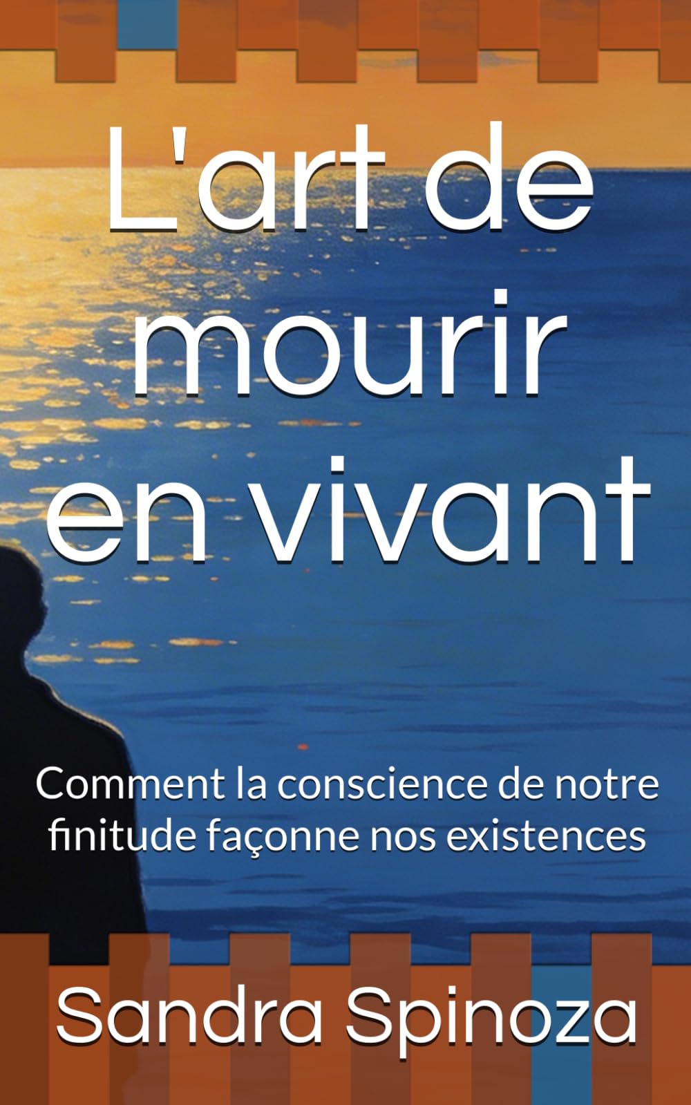 L'art de mourir en vivant: Comment la conscience de notre finitude façonne nos existences