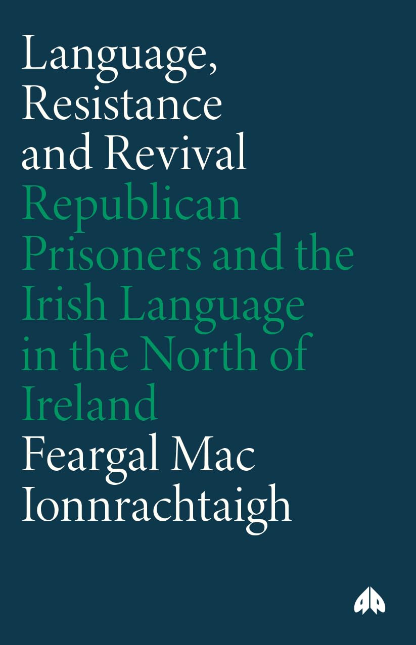 Language, Resistance and Revival: Republican Prisoners and the Irish Language in the North of Ireland