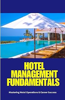 Hotel Management Fundamentals: hotel management, hospitality operations, front office, housekeeping, food and beverage, hotel sales and marketing, ... hotel operations manual, hotel housekeeping