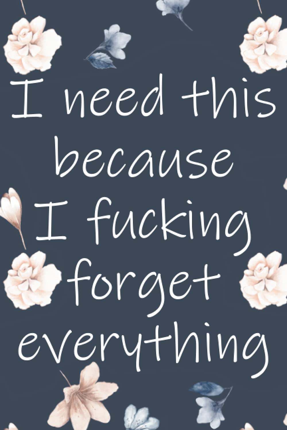 I Need This Because I Fucking Forget Everything: Funny Internet Password Logbook, Account Password Keeper Log Book, Internet Log Book For Passwords, Login Password Book