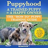  Puppyhood: A Trained Puppy = A Happy Owner: The \