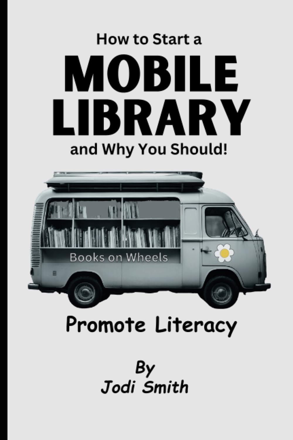 How to Start a Mobile Library and Why You Should!: Promote Literacy by Starting a Mobile Library Today.