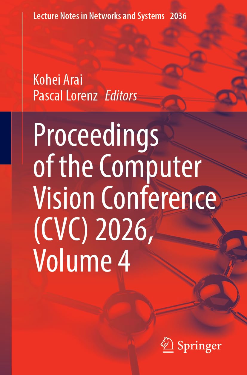 Proceedings of the Computer Vision Conference (CVC) 2026, Volume 4 (Lecture Notes in Networks and Systems, 2036)