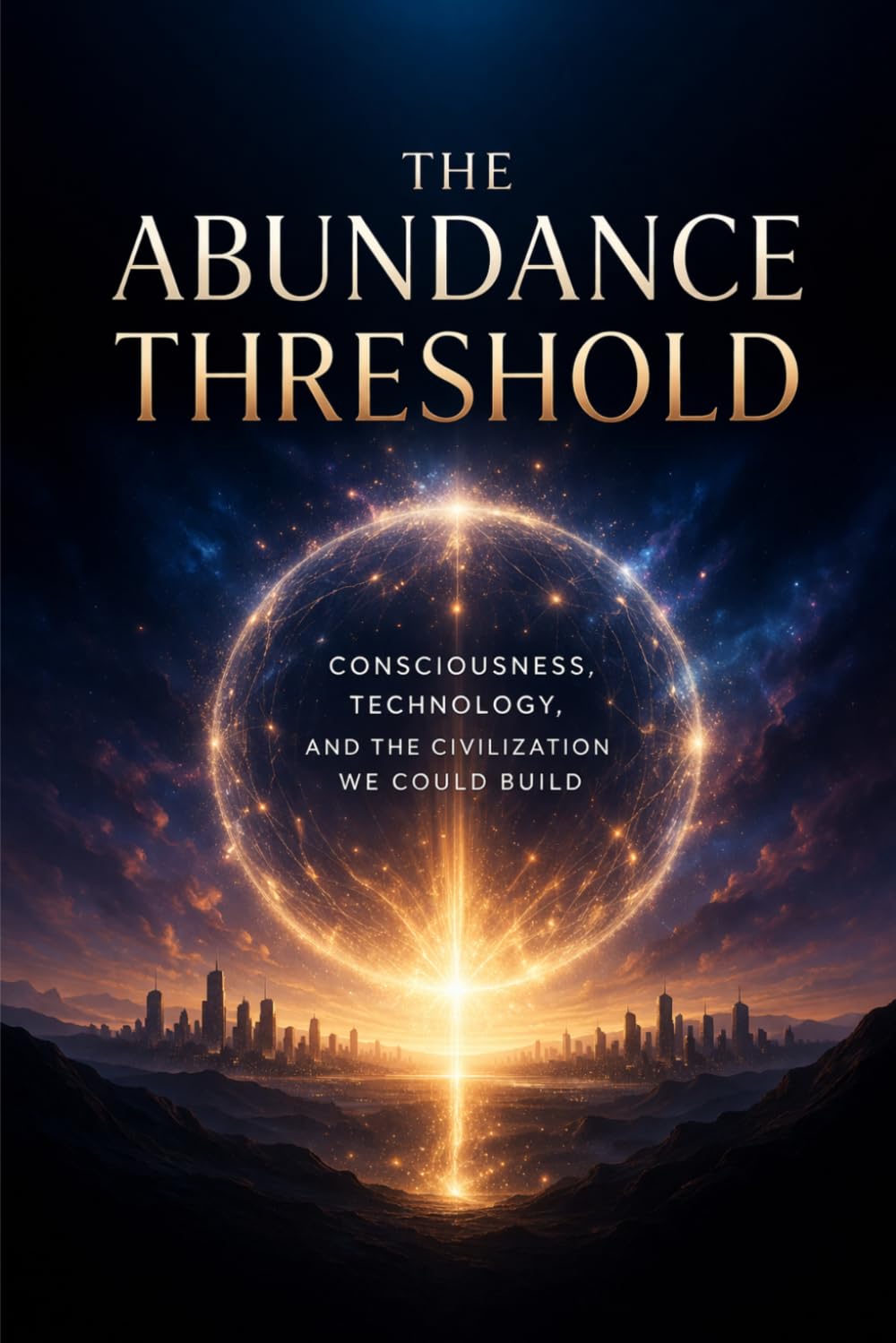 THE ABUNDANCE THRESHOLD: Consciousness, Technology, and the Civilization We Could Build