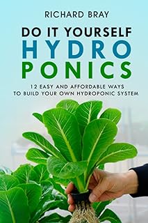 DIY Hydroponics: 12 Easy and Affordable Ways to Build Your Own Hydroponic System (Urban Homesteading, Band 2)
