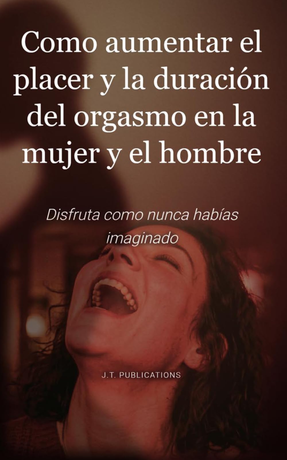 Como aumentar el placer y la duración del orgasmo en la mujer y el hombre: Un libro guía paso a paso de todo lo que se puede hacer para conseguir ... mujeres y los hombres, y aumentar el orgasmo