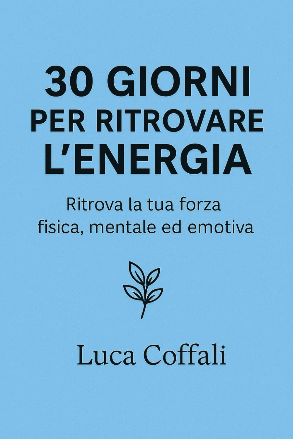 30 giorni per ritrovare l’energia: Un percorso pratico per ricaricare mente e corpo, eliminare la stanchezza e tornare a sentirti vivo