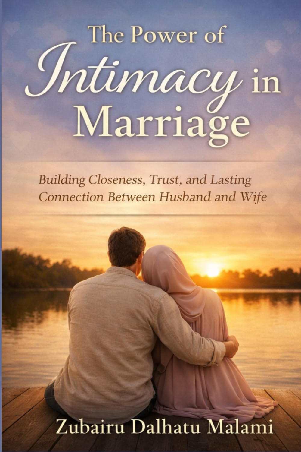 The Power of Intimacy in Marriage: Building Closeness, Trust, and Lasting Connection Between Husband and Wife