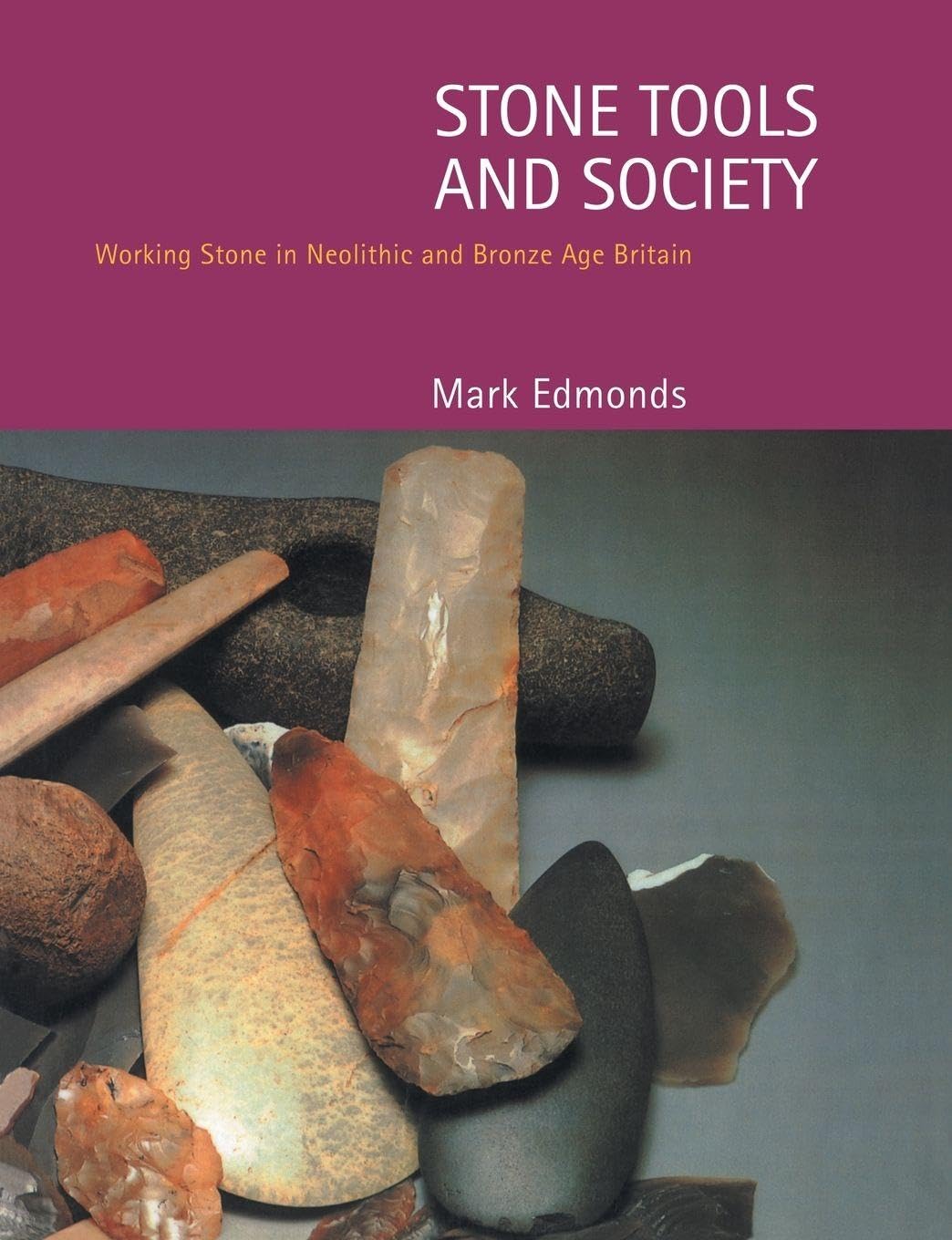 Stone Tools & Society: Working Stone in Neolithic and Bronze Age Britain By Edm