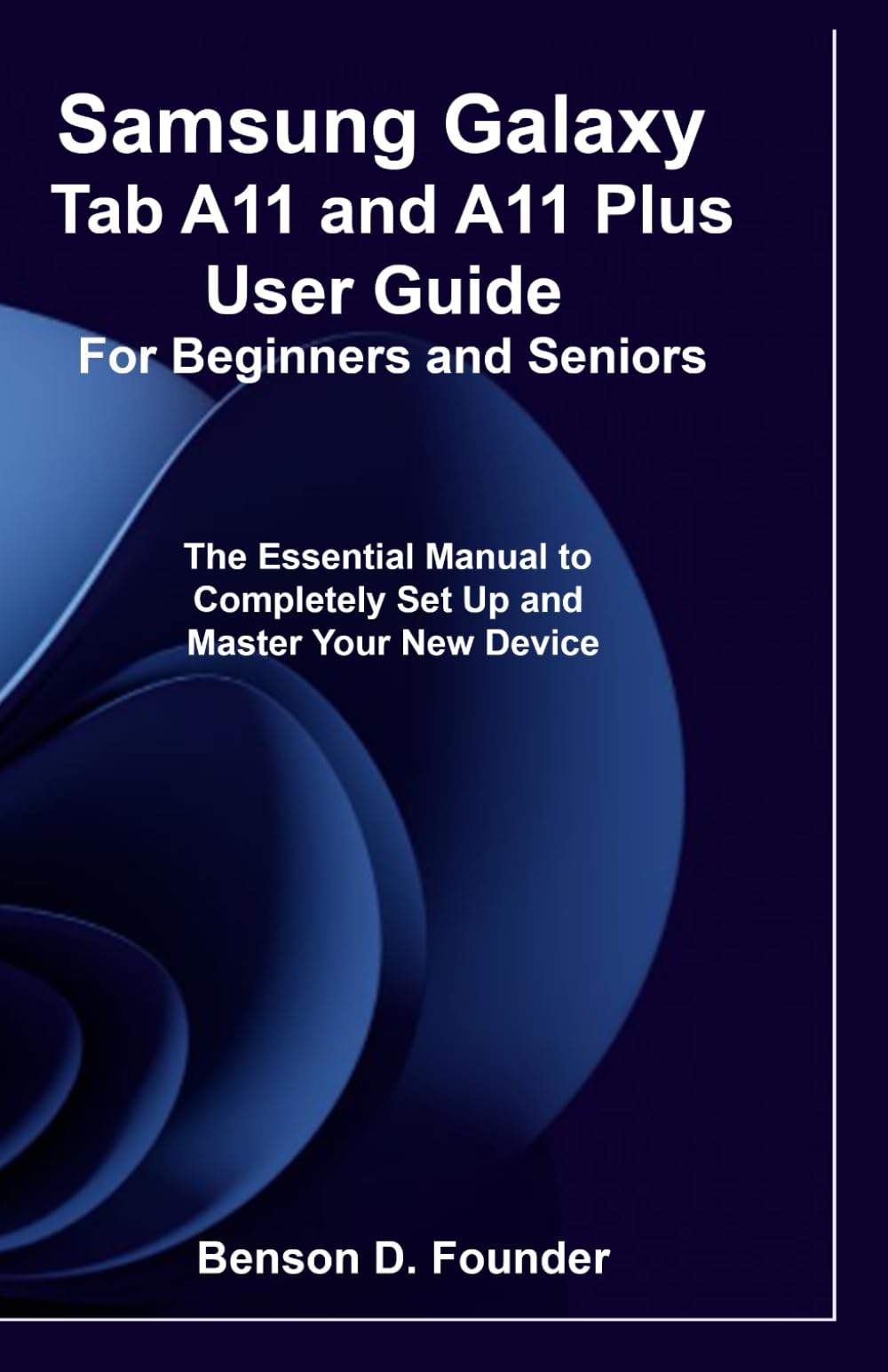 Samsung Galaxy Tab A11 and A11 Plus User Guide For Beginners and Seniors: The Essential Manual to Completely Set Up and Master Your New Device