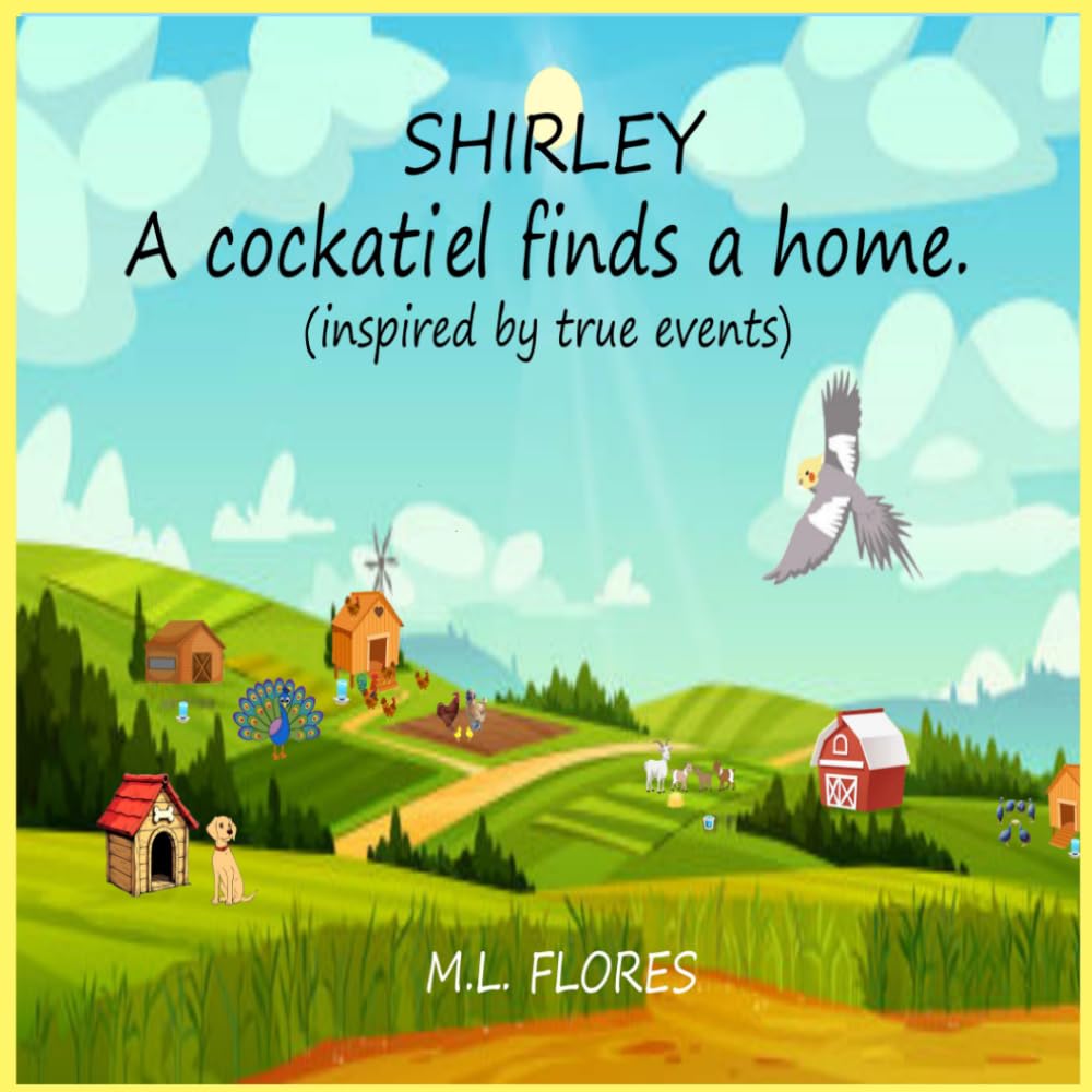 Shirley a cockatiel finds a home: inspired by true events - Bird adventure, Friendship, and Sharing: 3 (An Adventure of Friendship and Courage: ... obstacles to build bonds children's book)