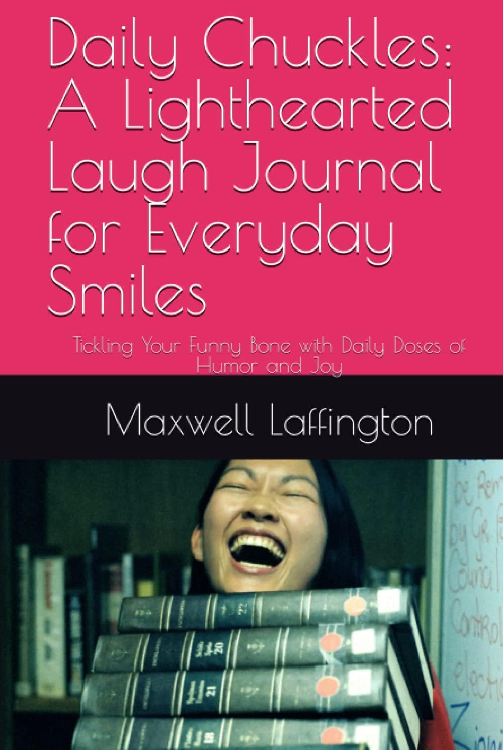 Daily Chuckles: A Lighthearted Laugh Journal for Everyday Smiles: Tickling Your Funny Bone with Daily Doses of Humor and Joy